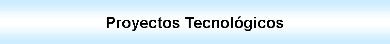 Cuadro de texto: Proyectos Tecnolgicos