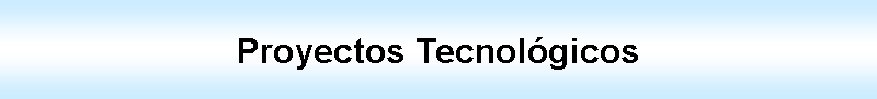 Cuadro de texto: Proyectos Tecnolgicos