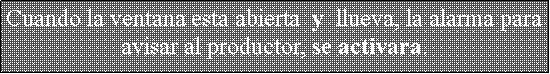 Proceso: Cuando la ventana esta abierta  y  llueva, la alarma para avisar al productor, se activara.