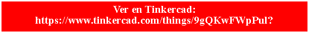 Cuadro de texto: Ver en Tinkercad:   https://www.tinkercad.com/things/9gQKwFWpPul?