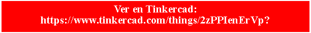 Cuadro de texto: Ver en Tinkercad:   https://www.tinkercad.com/things/2zPPIenErVp?