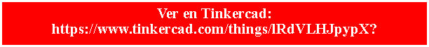 Cuadro de texto: Ver en Tinkercad:   https://www.tinkercad.com/things/lRdVLHJpypX?