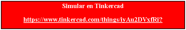 Cuadro de texto: Simular en Tinkercad

https://www.tinkercad.com/things/iyAu2DVxfRi?