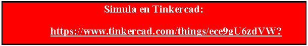 Cuadro de texto: Simula en Tinkercad:	https://www.tinkercad.com/things/ece9gU6zdVW?