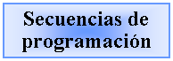 Cuadro de texto: Secuencias de programaci�n  