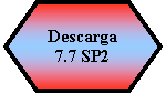 Preparación: Descarga 
7.7 SP2
