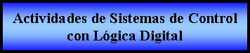 Proceso: Actividades de Sistemas de Control con Lgica Digital 