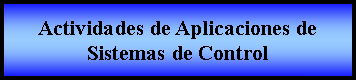 Proceso: Actividades de Aplicaciones de Sistemas de Control  