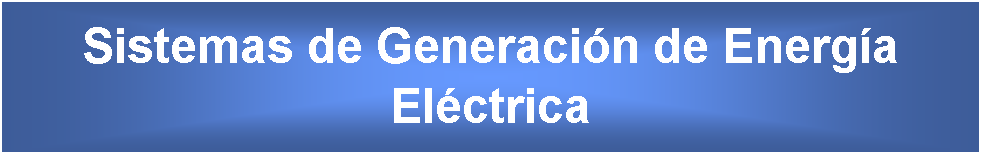 Cuadro de texto: Sistemas de Generacin de Energa Elctrica 