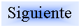 Cuadro de texto: Siguiente 
