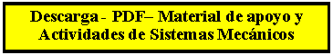 Cuadro de texto: Descarga - PDF� Material de apoyo y Actividades de Sistemas Mec�nicos 