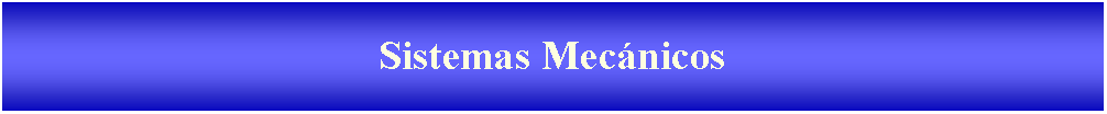 Cuadro de texto: Sistemas Mec�nicos 