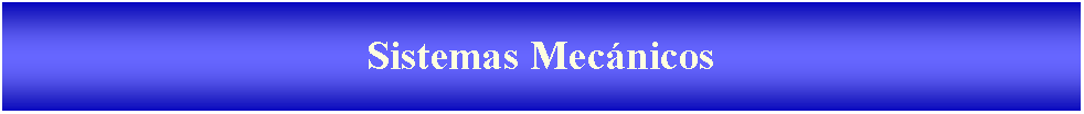 Cuadro de texto: Sistemas Mec�nicos 