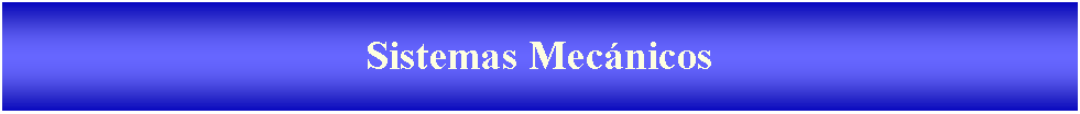 Cuadro de texto: Sistemas Mec�nicos 