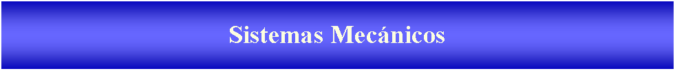 Cuadro de texto: Sistemas Mec�nicos 