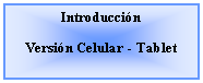 Cuadro de texto: IntroduccinVersin Celular - Tablet