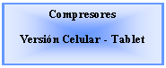 Cuadro de texto: Compresores Versin Celular - Tablet