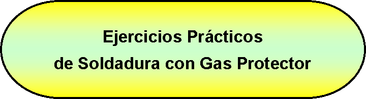 Terminador: Ejercicios Pr�cticos de Soldadura con Gas Protector