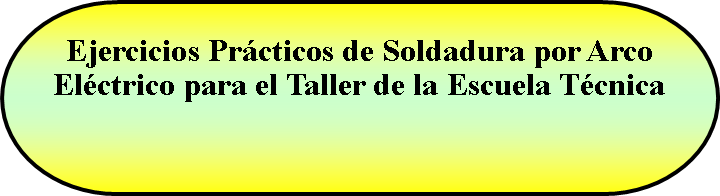 Terminador: Ejercicios Prcticos de Soldadura por Arco Elctrico para el Taller de la Escuela Tcnica 