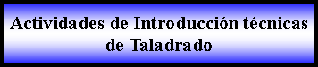 Proceso: Actividades de Introduccin tcnicas de Taladrado 