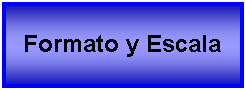 Cuadro de texto: Formato y Escala 