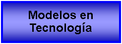 Cuadro de texto: Modelos en Tecnologa 