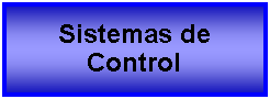Cuadro de texto: Sistemas de Control   