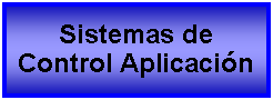 Cuadro de texto: Sistemas de Control Aplicacin  