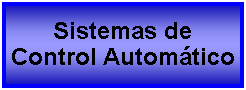 Cuadro de texto: Sistemas de Control Automtico