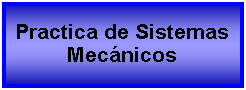 Cuadro de texto: Practica de Sistemas Mecnicos 