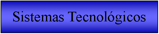 Cuadro de texto: Sistemas Tecnolgicos 
