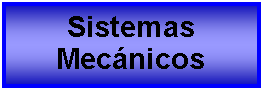 Cuadro de texto: Sistemas Mecnicos  