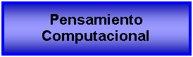 Cuadro de texto: Pensamiento Computacional