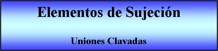 Proceso: Elementos de SujecinUniones Clavadas
