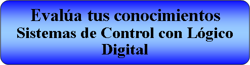 Proceso alternativo: Evala tus conocimientosSistemas de Control con Lgico Digital 