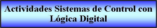 Proceso: Actividades Sistemas de Control con Lgica Digital