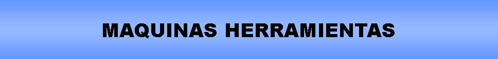 Proceso: MAQUINAS HERRAMIENTAS