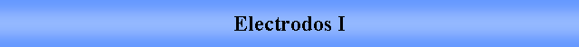 Cuadro de texto: Electrodos I