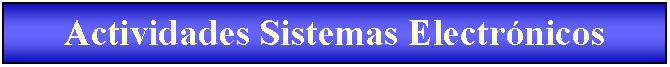 Cuadro de texto: Actividades Sistemas Electrnicos 